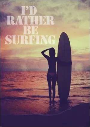 I'd rather be surfing Picture Quote #1