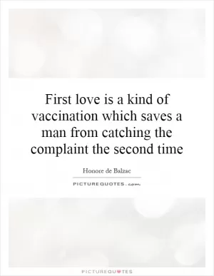 First love is a kind of vaccination which saves a man from catching the complaint the second time Picture Quote #1