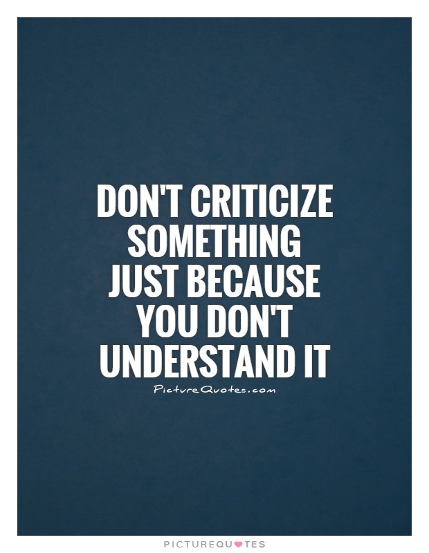 Don't criticize something just because you don't understand it Picture Quote #1