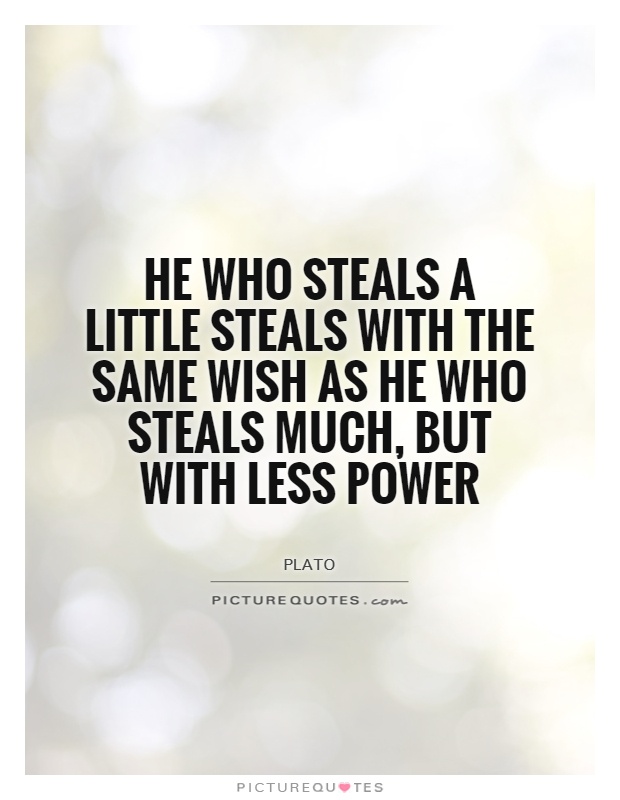 He who steals a little steals with the same wish as he who steals much, but with less power Picture Quote #1