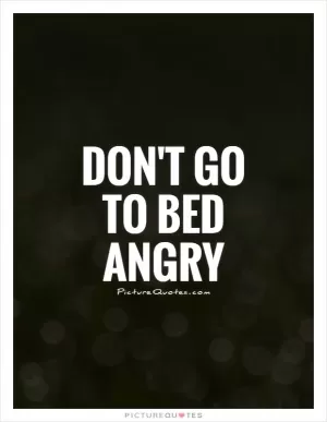 Don't go to bed angry Picture Quote #1
