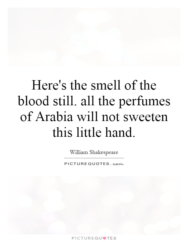 Here's the smell of the blood still. all the perfumes of Arabia will not sweeten this little hand Picture Quote #1