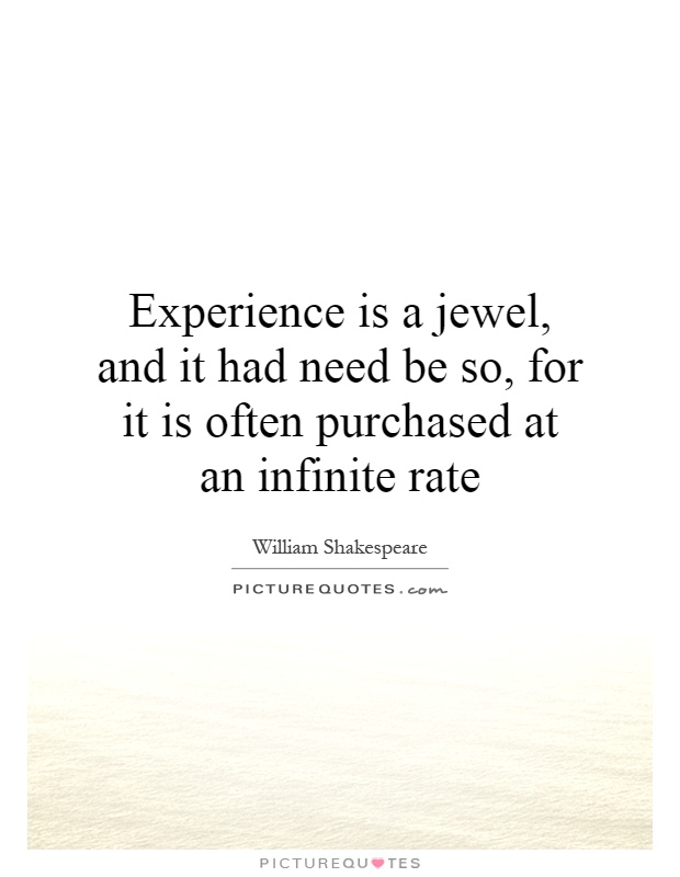 Experience is a jewel, and it had need be so, for it is often purchased at an infinite rate Picture Quote #1