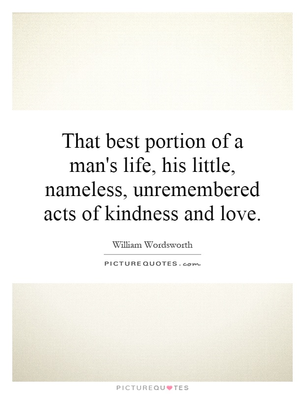 That best portion of a man's life, his little, nameless, unremembered acts of kindness and love Picture Quote #1