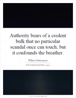 Authority bears of a credent bulk that no particular scandal once can touch; but it confounds the breather Picture Quote #1