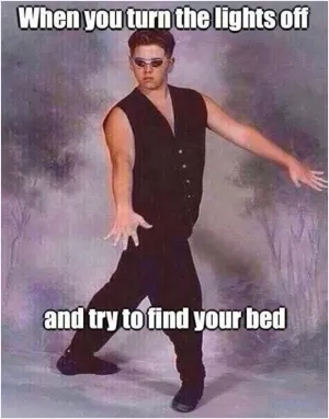 When you turn the lights off and try to find you bed Picture Quote #1