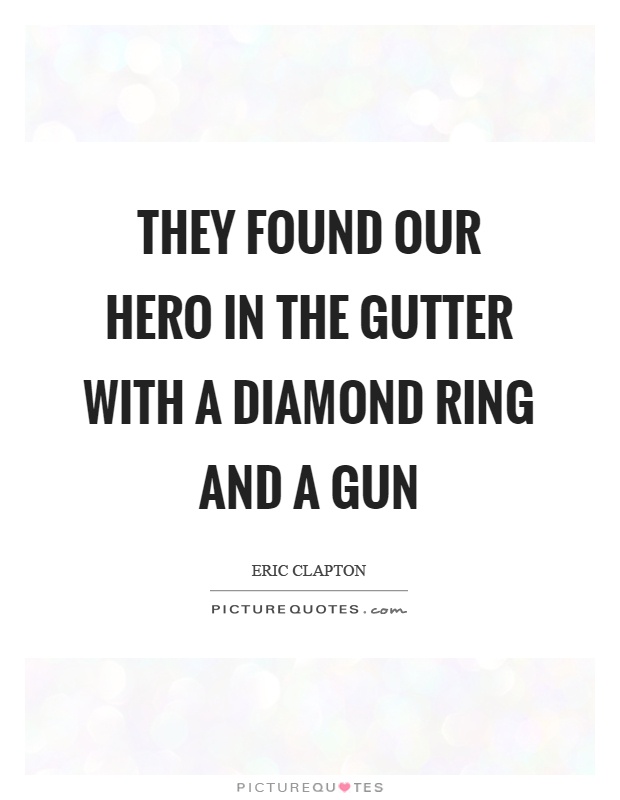 They found our hero in the gutter with a diamond ring and a gun Picture Quote #1