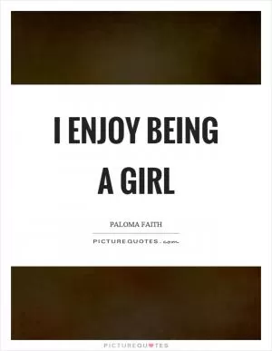 I enjoy being a girl Picture Quote #1