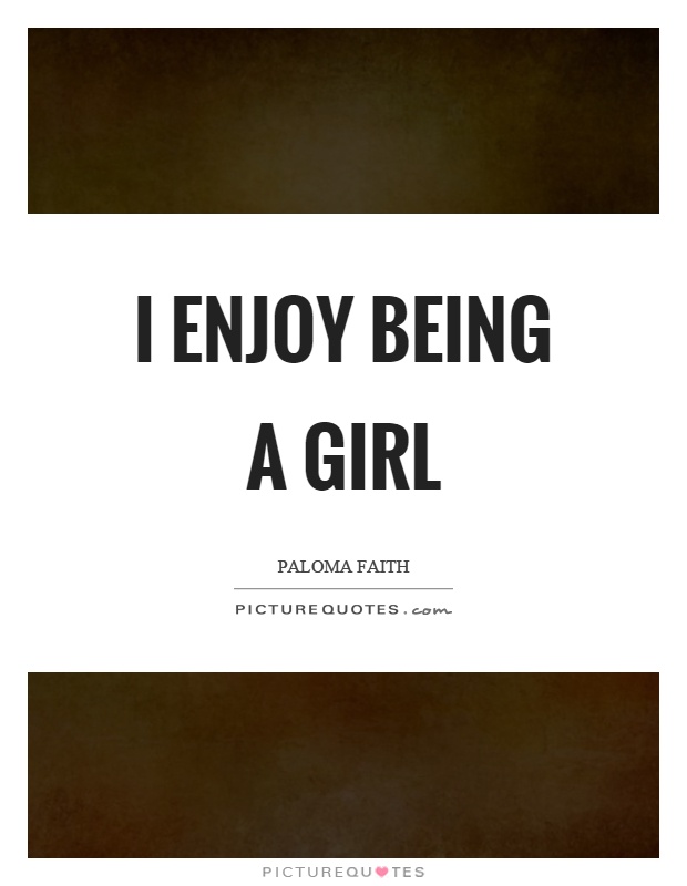 I enjoy being a girl Picture Quote #1