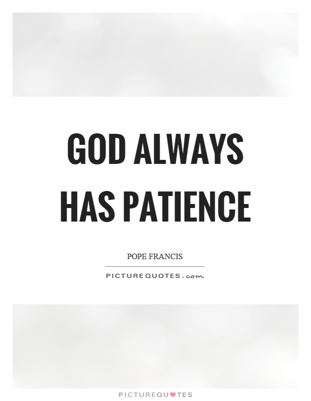 God always has patience Picture Quote #1
