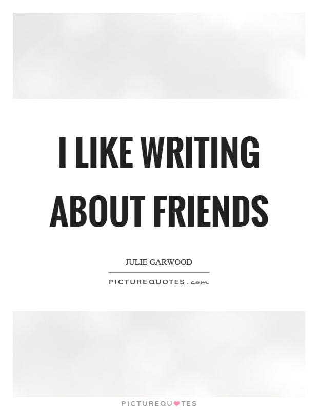 I like writing about friends Picture Quote #1