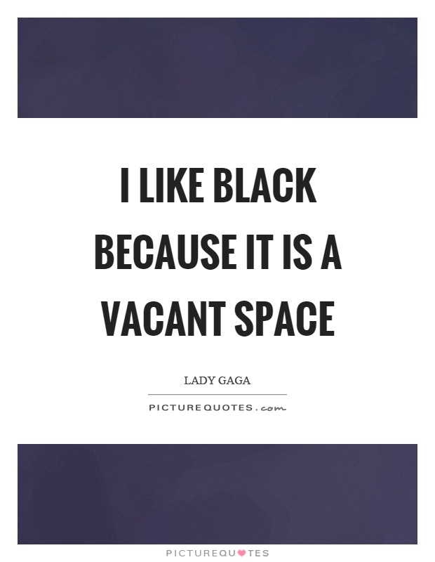 I like black because it is a vacant space Picture Quote #1