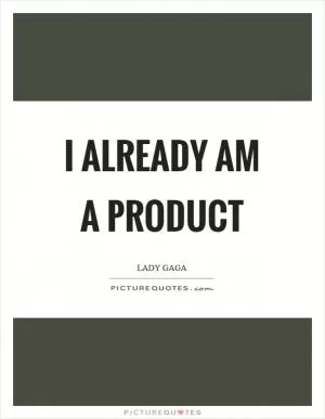 I already am a product Picture Quote #1
