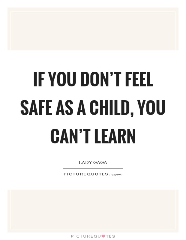If you don't feel safe as a child, you can't learn Picture Quote #1