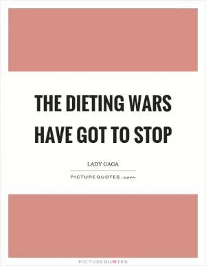 The dieting wars have got to stop Picture Quote #1