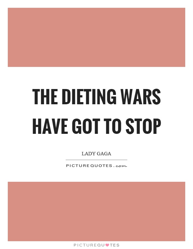 The dieting wars have got to stop Picture Quote #1