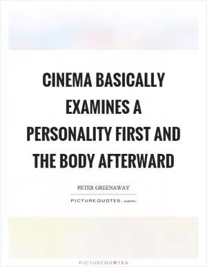 Cinema basically examines a personality first and the body afterward Picture Quote #1