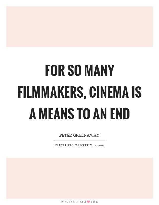 For so many filmmakers, cinema is a means to an end Picture Quote #1