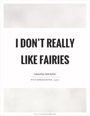 I don’t really like fairies Picture Quote #1
