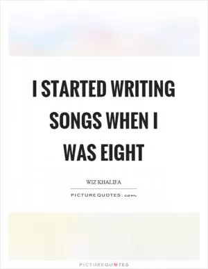 I started writing songs when I was eight Picture Quote #1