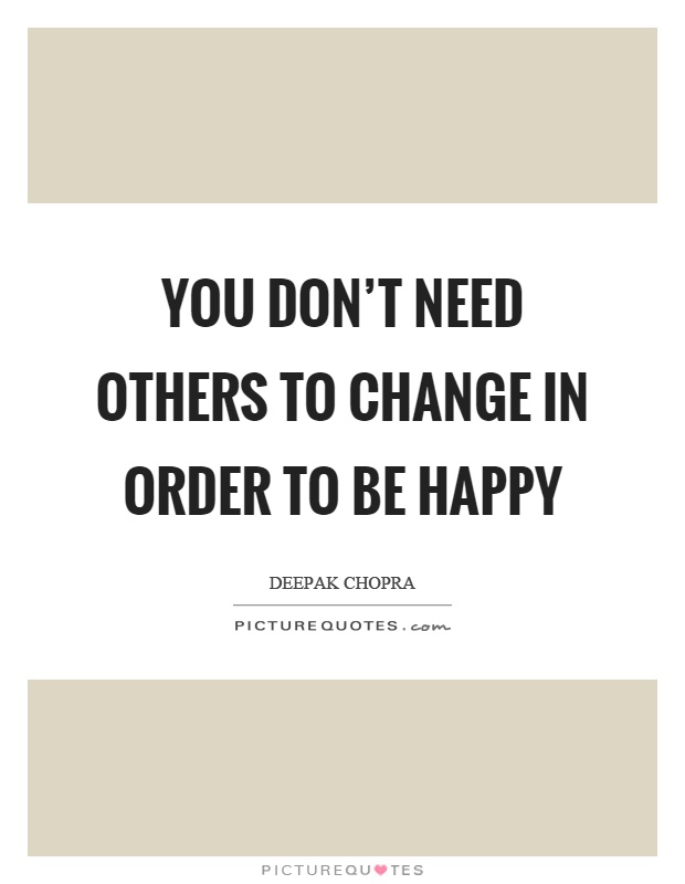 You don't need others to change in order to be happy Picture Quote #1