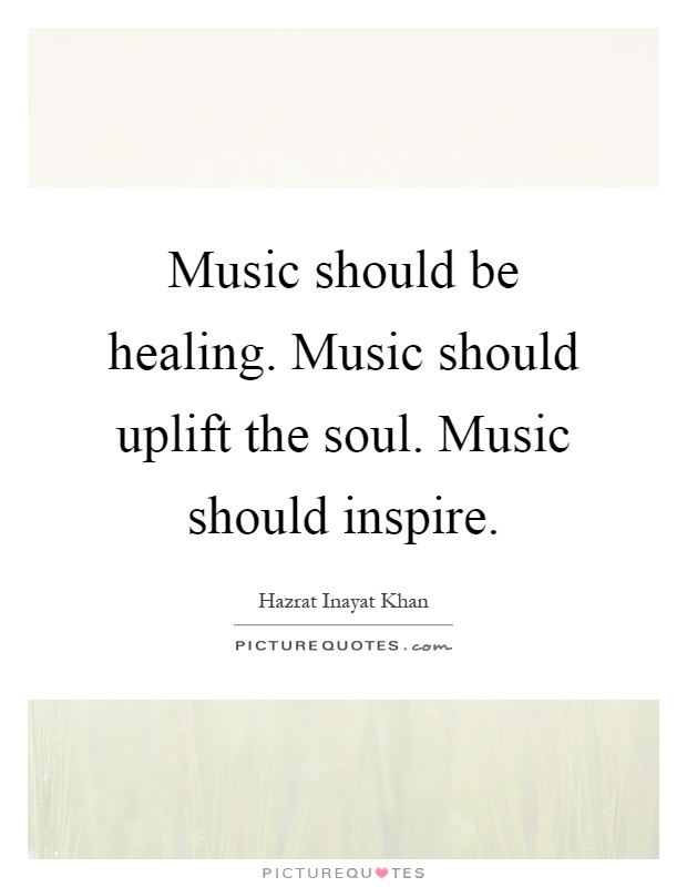 Music should be healing. Music should uplift the soul. Music should inspire Picture Quote #1