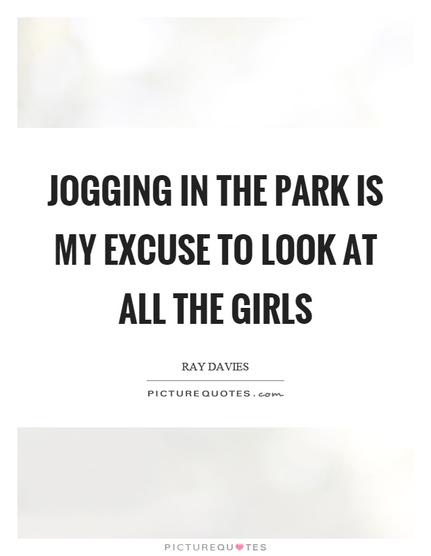Jogging in the park is my excuse to look at all the girls Picture Quote #1