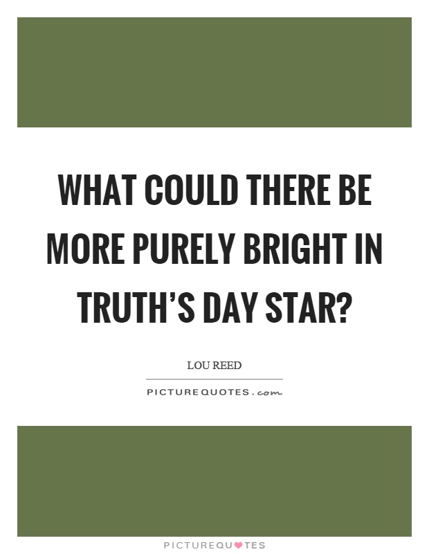 What could there be more purely bright in truth's day star? Picture Quote #1