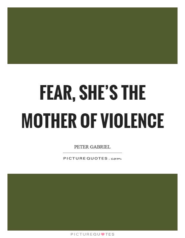 Fear, she's the mother of violence Picture Quote #1