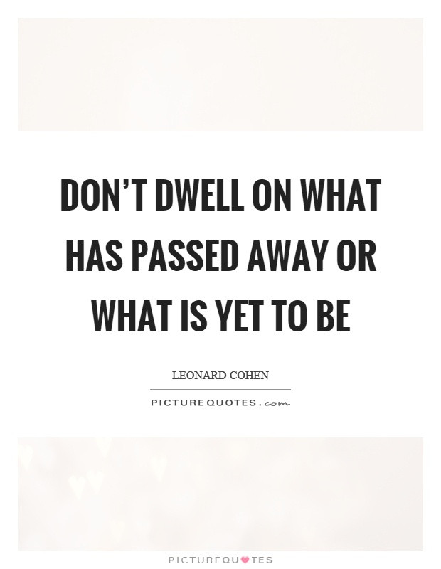 Don't dwell on what has passed away or what is yet to be Picture Quote #1