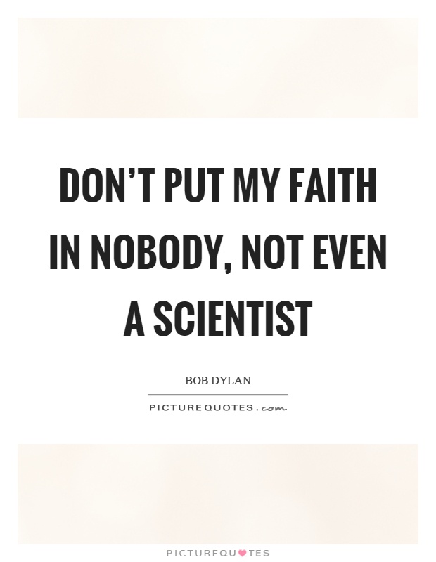 Don't put my faith in nobody, not even a scientist Picture Quote #1
