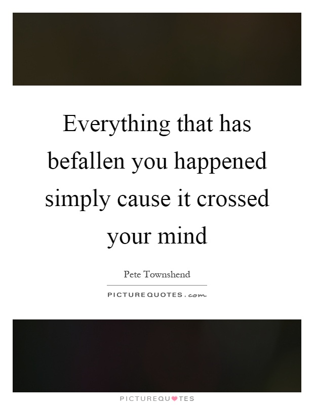 Everything that has befallen you happened simply cause it crossed your mind Picture Quote #1