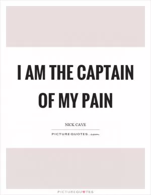 I am the captain of my pain Picture Quote #1