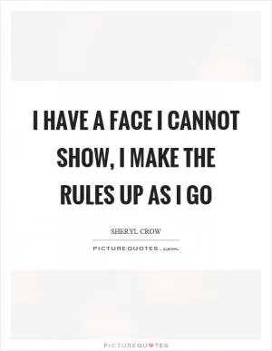 I have a face I cannot show, I make the rules up as I go Picture Quote #1