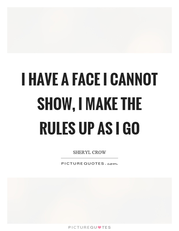 I have a face I cannot show, I make the rules up as I go Picture Quote #1