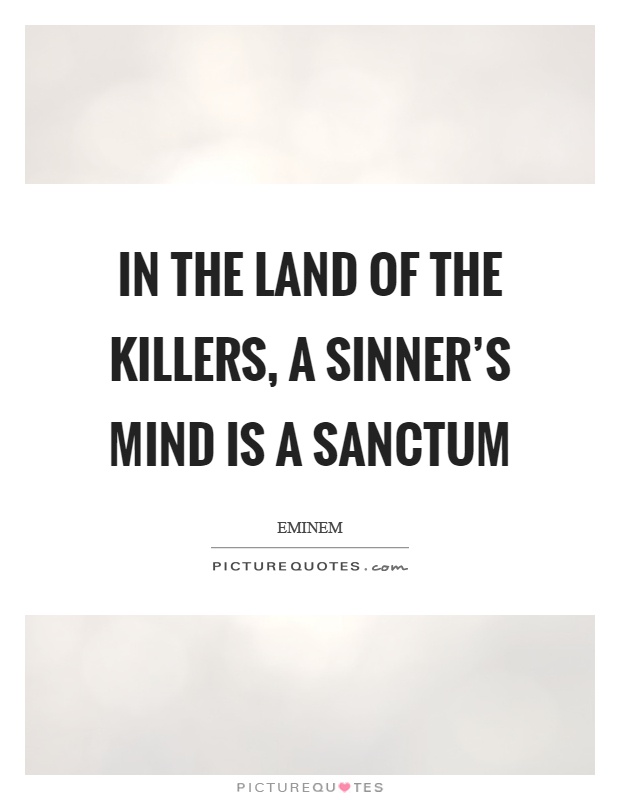 In the land of the killers, a sinner's mind is a sanctum Picture Quote #1