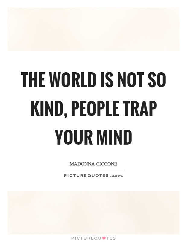 The world is not so kind, people trap your mind Picture Quote #1