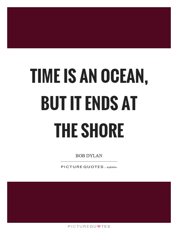 Time is an ocean, but it ends at the shore Picture Quote #1