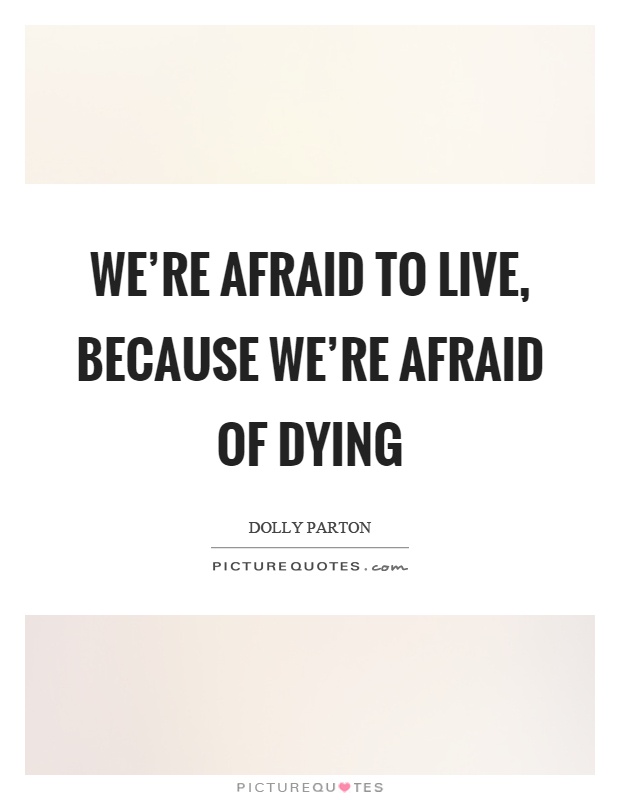 We're afraid to live, because we're afraid of dying Picture Quote #1