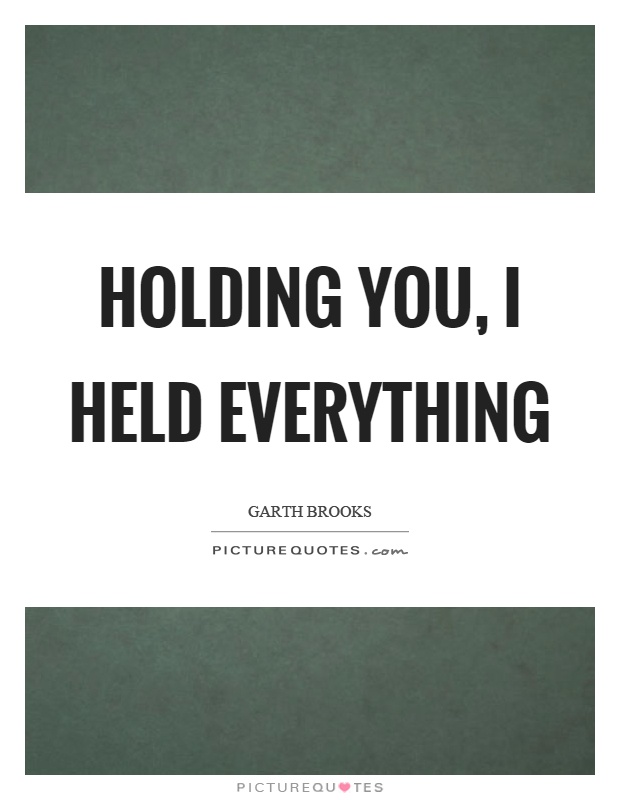 Holding you, I held everything Picture Quote #1