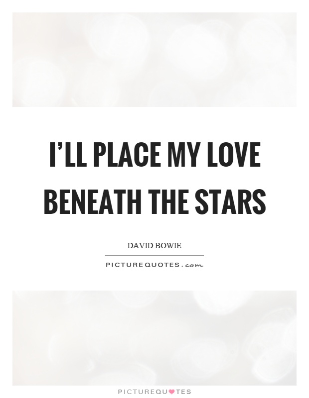 I'll place my love beneath the stars Picture Quote #1