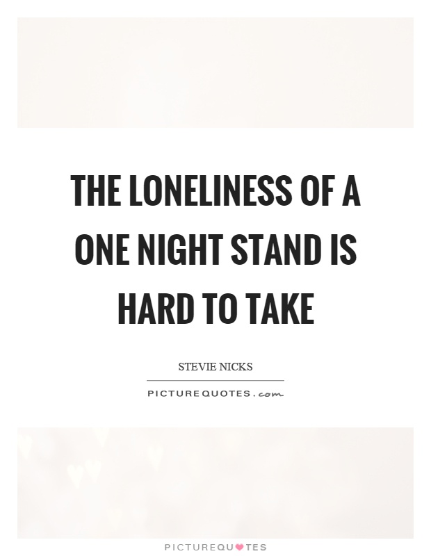 The loneliness of a one night stand is hard to take Picture Quote #1