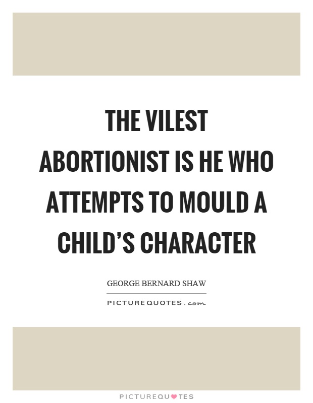 The vilest abortionist is he who attempts to mould a child's character Picture Quote #1