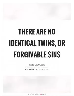 There are no identical twins, or forgivable sins Picture Quote #1