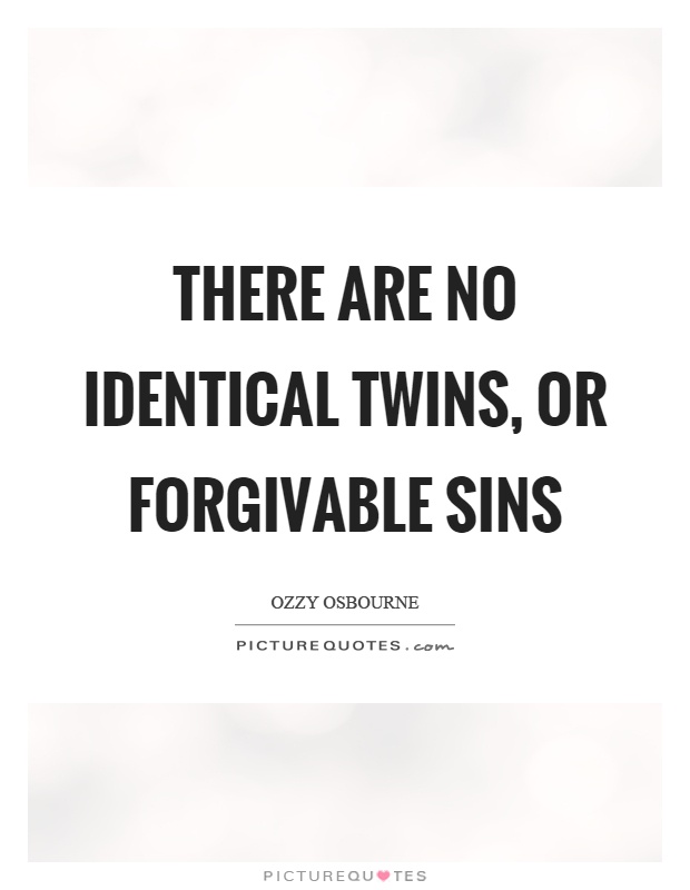 There are no identical twins, or forgivable sins Picture Quote #1