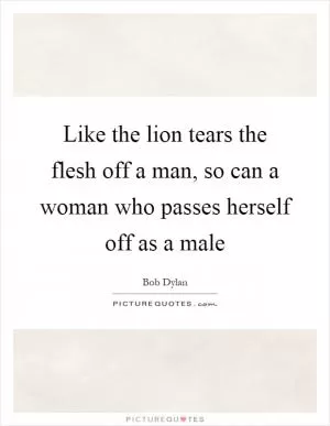 Like the lion tears the flesh off a man, so can a woman who passes herself off as a male Picture Quote #1