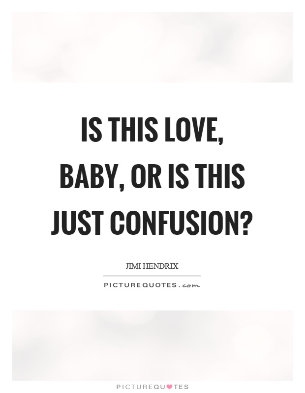 Is this love, baby, or is this just confusion? Picture Quote #1