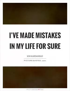 I’ve made mistakes in my life for sure Picture Quote #1