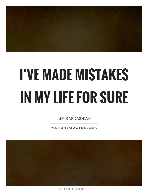 I've made mistakes in my life for sure Picture Quote #1