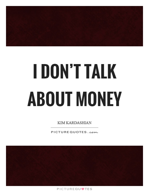 I don't talk about money Picture Quote #1
